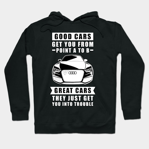 The Good Cars Get You From Point A To B, Great Cars - They Just Get You Into Trouble - Funny Car Quote Hoodie by DesignWood Atelier